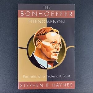 The Bonhoeffer Phenomenon: Portraits of a Protestant Saint by S.R. Hayne. 2004.